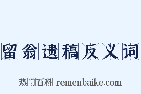 留翁遗稿反义词是什么意思的图片